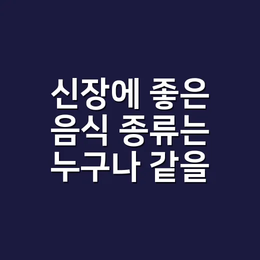 신장에 좋은 음식 종류는 누구나 같을까요? - 요약