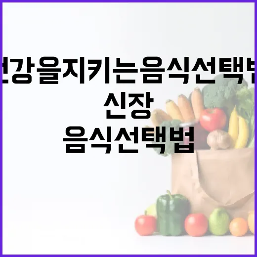 신장 건강을 지키는 음식 선택법 - 요약