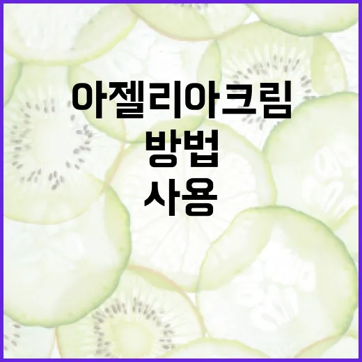 아젤리아크림을 효과적으로 사용하는 방법 - 요약