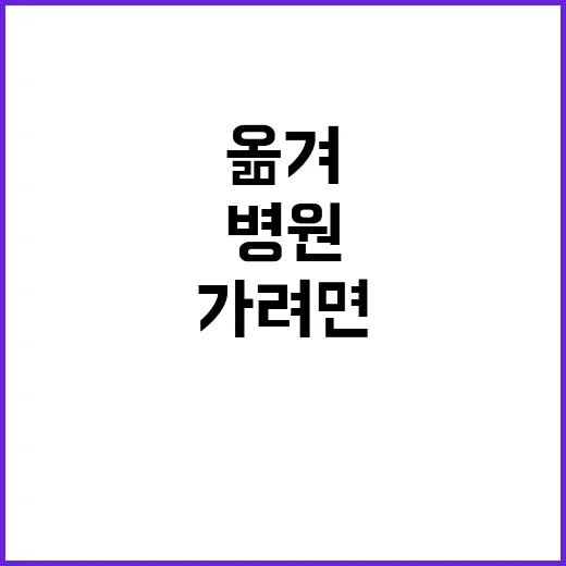 병원 처음 가거나 옮겨 가려면 이렇게 준비하세요 - 요약