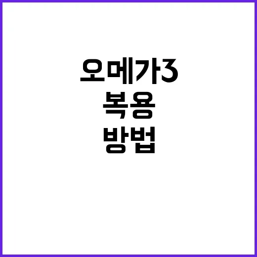 오메가3 고르는 방법, 먹기 전 확인할 것부터 복용 시간까지 - 요약