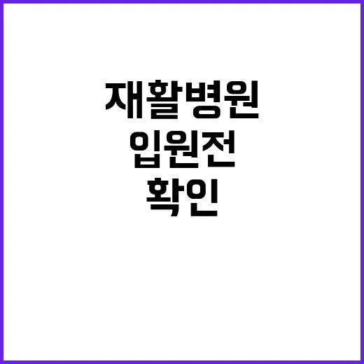 재활병원 선택하는 방법, 입원 전 이렇게 확인하세요 - 요약