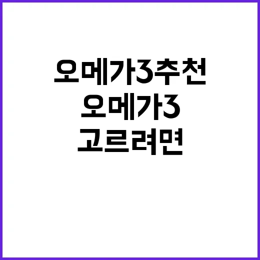 오메가3추천 제품 고르려면 이렇게 확인하세요 - 요약