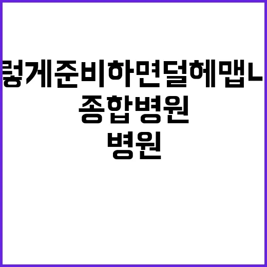 종합병원 처음 가려면 이렇게 준비하면 덜 헤맵니다 - 요약