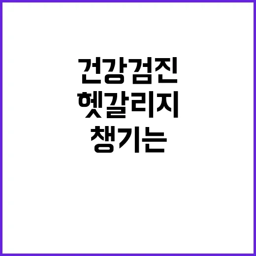 국민건강검진 처음 받는 사람이 헷갈리지 않게 챙기는 방법 - 요약