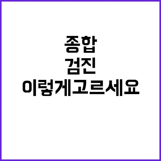 종합검진 제대로 받으려면 이렇게 고르세요 - 요약