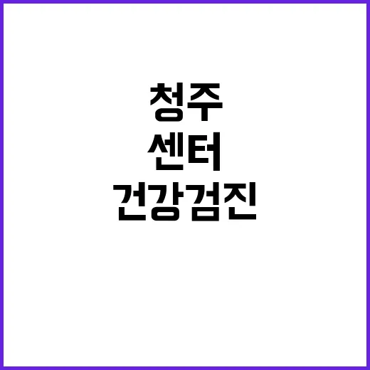 청주건강검진센터 고르려면 이렇게 확인하세요 - 요약