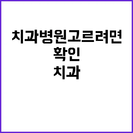 치과병원 고르려면 이렇게 확인하세요 - 요약