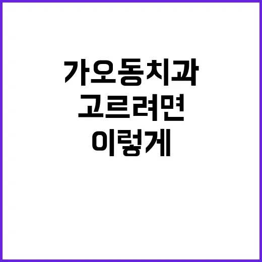 가오동치과 고르려면 이렇게 확인하세요 - 요약