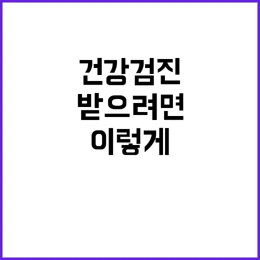 건강검진 처음 받으려면 이렇게 준비하는 방법 - 요약