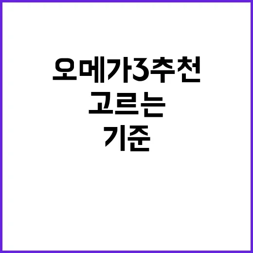 오메가3추천 제대로 고르는 방법, 병원에서 자주 묻는 기준으로 - 요약