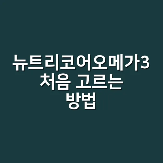 뉴트리코어오메가3 처음 고르는 방법, 라벨에서 먼저 볼 것들 - 요약