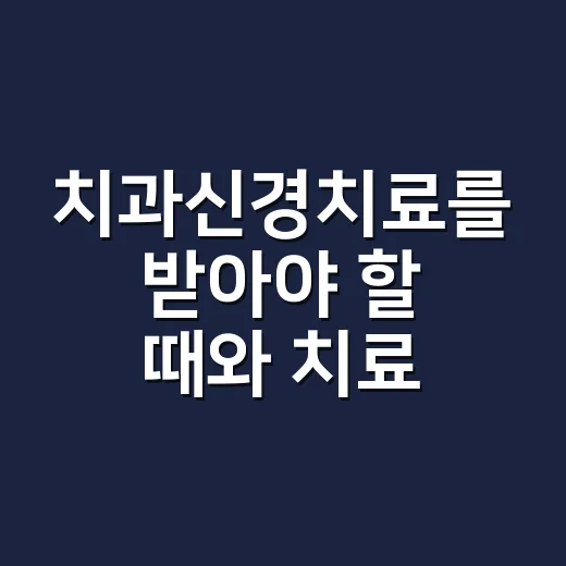 치과신경치료를 받아야 할 때와 치료 전후 관리하는 방법 - 요약