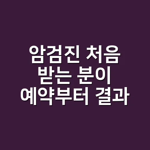 암검진 처음 받는 분이 예약부터 결과 확인까지 덜 헷갈리는 방법 - 요약