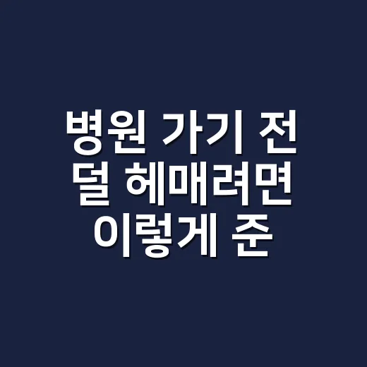병원 가기 전 덜 헤매려면 이렇게 준비하세요