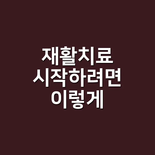 재활치료 시작하려면 이렇게 준비하세요 - 요약