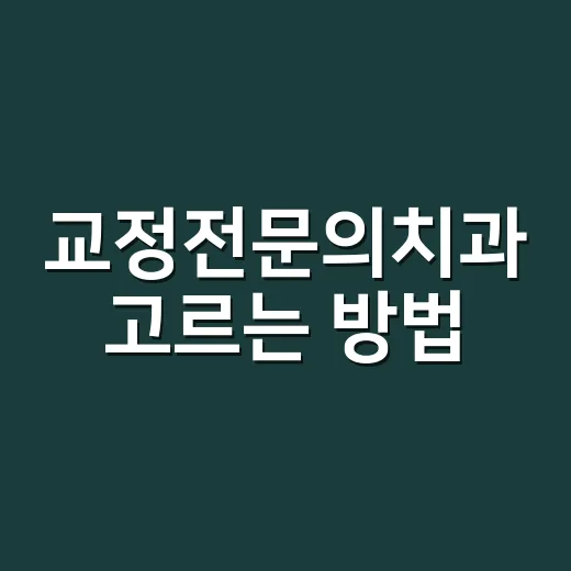 교정전문의치과 고르는 방법, 상담 전 확인할 것들 - 요약