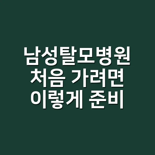 남성탈모병원 처음 가려면 이렇게 준비하세요 - 요약
