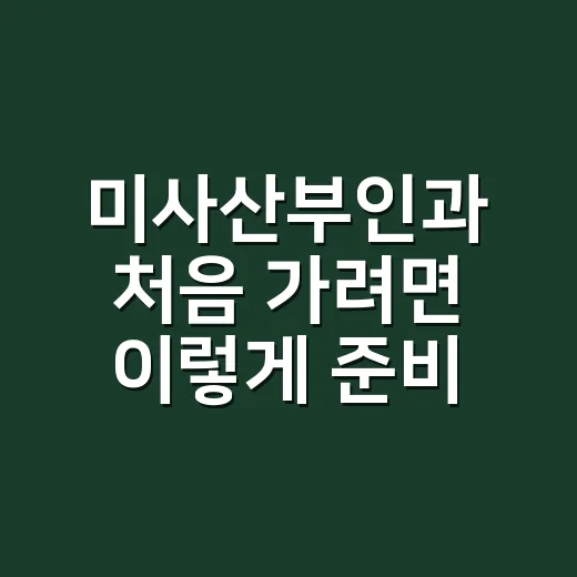 미사산부인과 처음 가려면 이렇게 준비하세요 - 요약