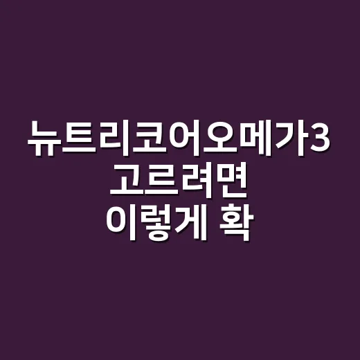 뉴트리코어오메가3 고르려면 이렇게 확인하세요 - 요약