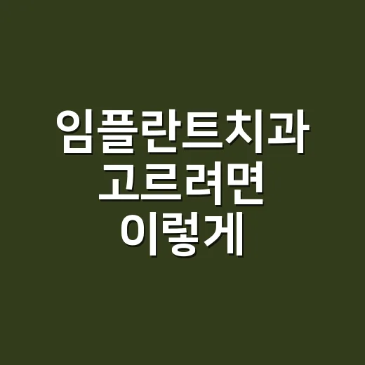 임플란트치과 고르려면 이렇게 확인하세요 - 요약