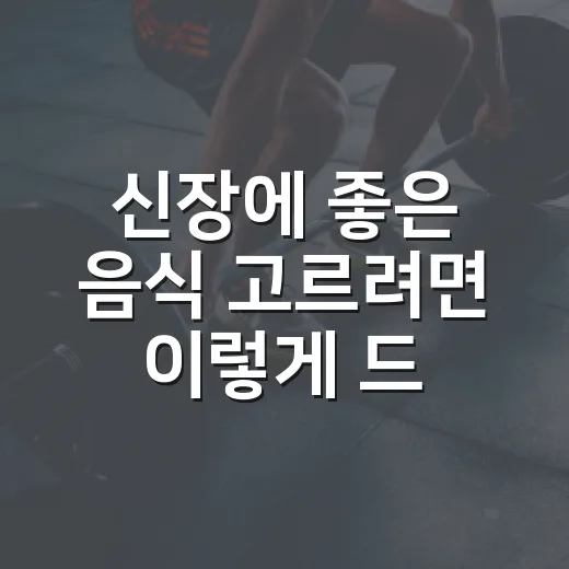 신장에 좋은 음식 고르려면 이렇게 드세요 - 요약