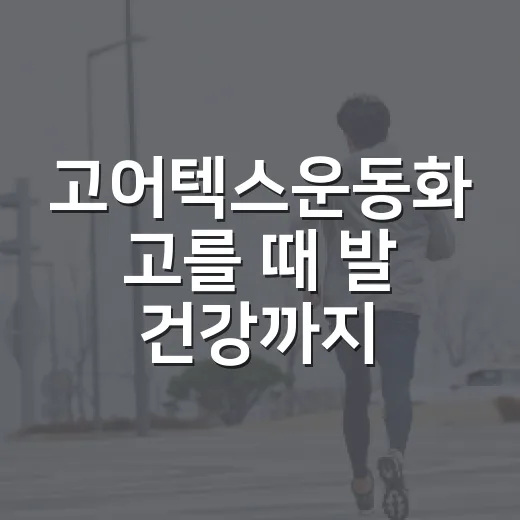 고어텍스운동화 고를 때 발 건강까지 챙기는 방법 - 요약
