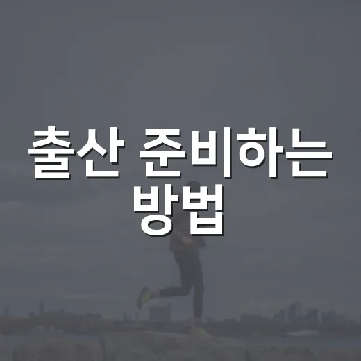 출산 준비하는 방법, 진통 신호부터 병원 갈 때까지 이렇게 챙기세요 - 요약