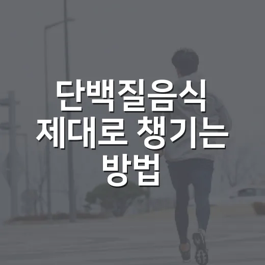 단백질음식 제대로 챙기는 방법, 나이와 상황에 맞게 고르는 법 - 요약