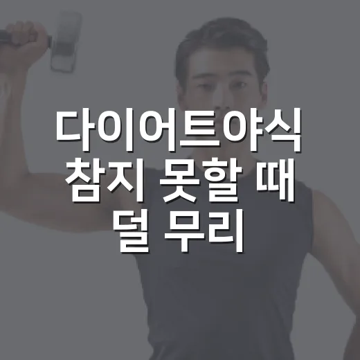 다이어트야식 참지 못할 때 덜 무리 가게 먹는 방법 - 요약