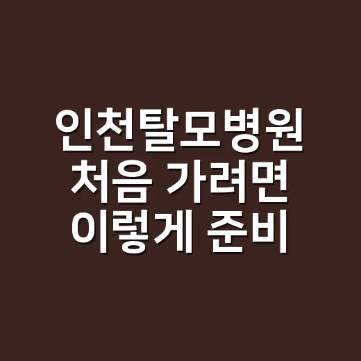 인천탈모병원 처음 가려면 이렇게 준비하는 방법 - 요약