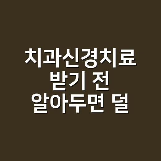 치과신경치료 받기 전 알아두면 덜 불안한 준비 방법 - 요약