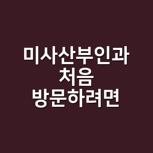 미사산부인과 처음 방문하려면 이렇게 고르면 편합니다 - 요약