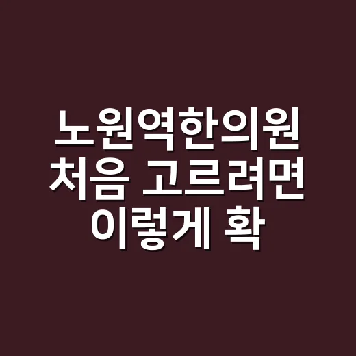 노원역한의원 처음 고르려면 이렇게 확인하세요 - 요약