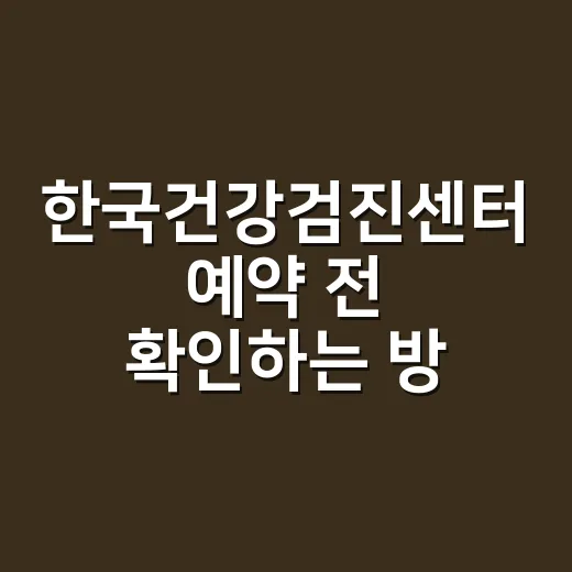 한국건강검진센터 예약 전 확인하는 방법 - 요약