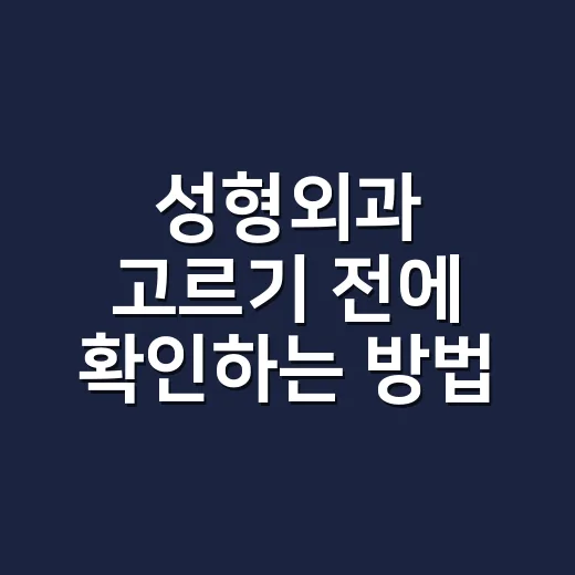 성형외과 고르기 전에 확인하는 방법, 상담실에서 꼭 물어볼 것들 - 요약