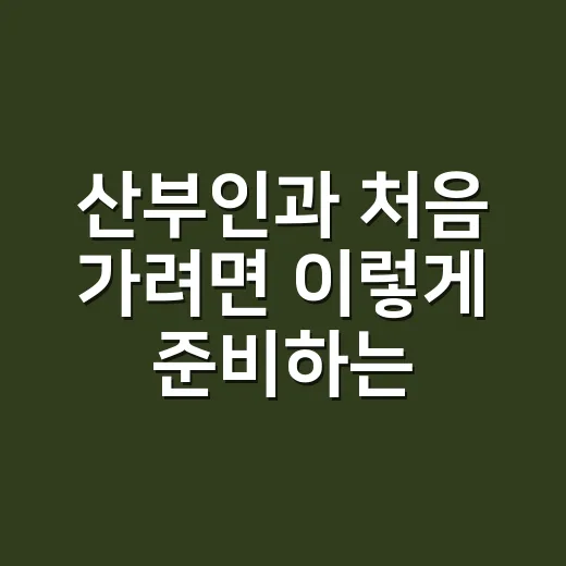 산부인과 처음 가려면 이렇게 준비하는 방법 - 요약