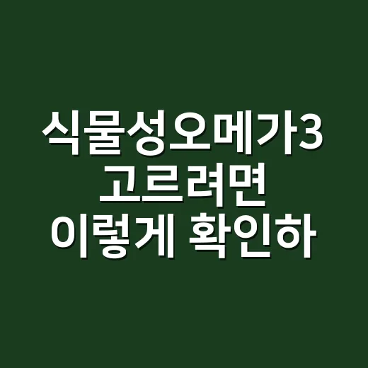 식물성오메가3 고르려면 이렇게 확인하는 방법 - 요약