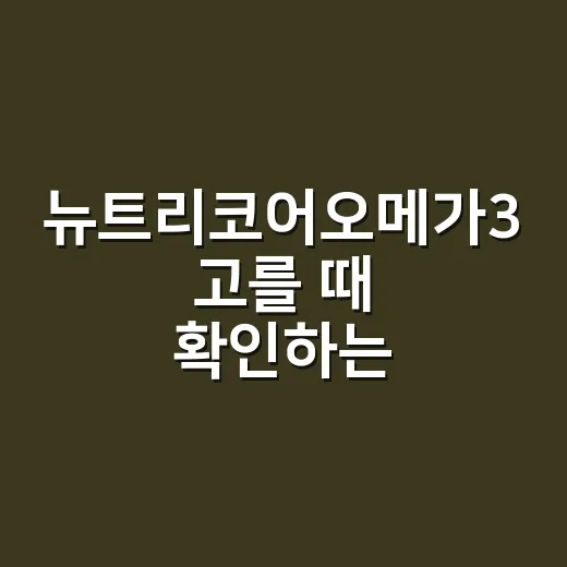 뉴트리코어오메가3 고를 때 확인하는 방법 - 요약