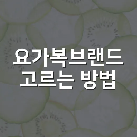 요가복브랜드 고르는 방법: 몸에 편하고 오래 입는 기준 - 요약
