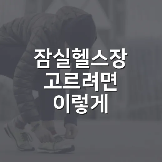 잠실헬스장 고르려면 이렇게 확인하세요: 무릎·허리 부담 줄이는 선택 방법 - 요약