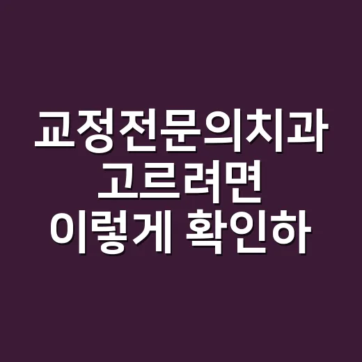 교정전문의치과 고르려면 이렇게 확인하세요 - 요약