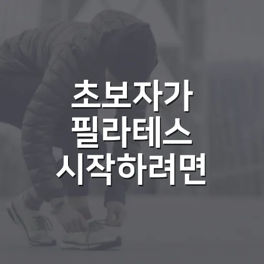 초보자가 필라테스 시작하려면 이렇게 확인하세요 - 요약