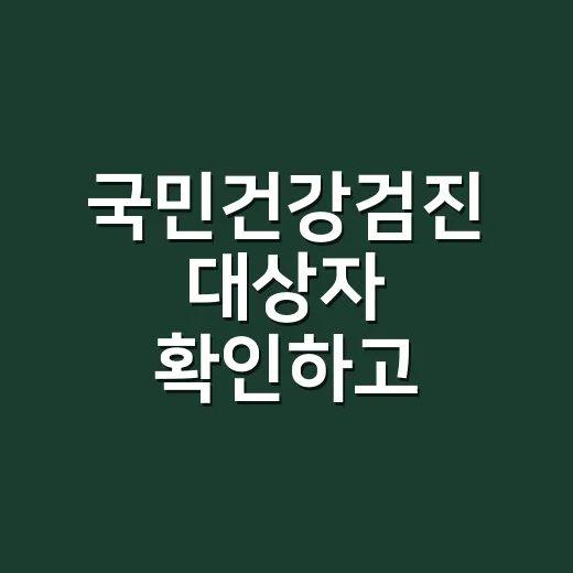 국민건강검진 대상자 확인하고 제대로 받는 방법 - 요약