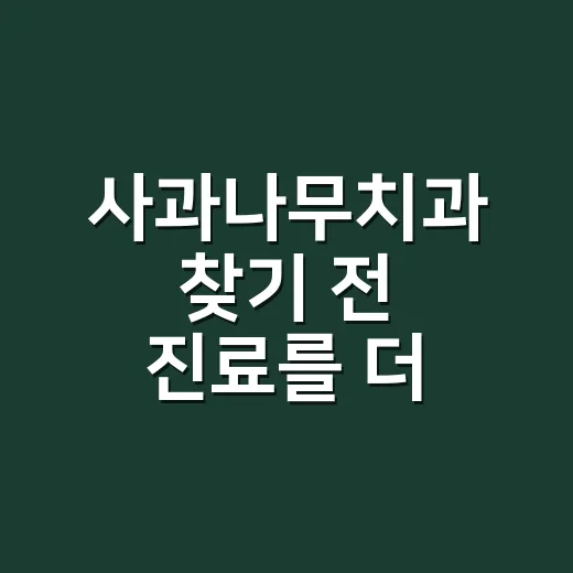 사과나무치과 찾기 전 진료를 더 편하게 준비하는 방법 - 요약