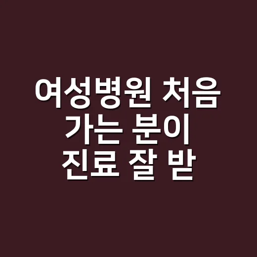 여성병원 처음 가는 분이 진료 잘 받는 방법 - 요약