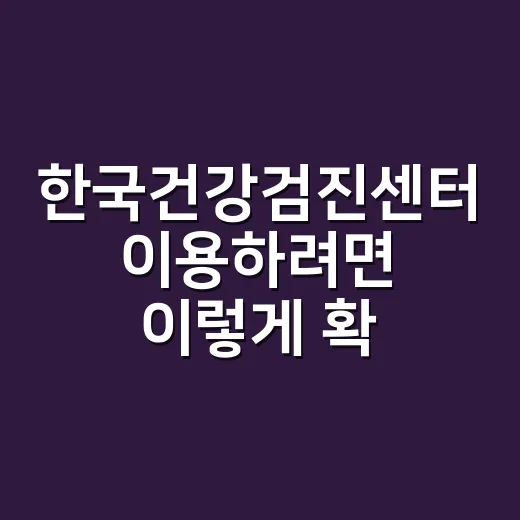 한국건강검진센터 이용하려면 이렇게 확인하면 됩니다 - 요약