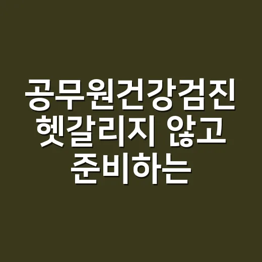 공무원건강검진 헷갈리지 않고 준비하는 방법 - 요약