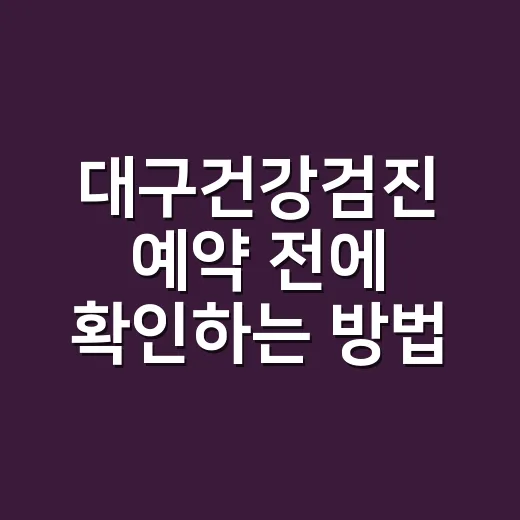 대구건강검진 예약 전에 확인하는 방법 - 요약