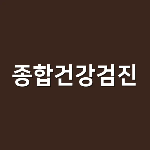종합건강검진, 제대로 활용하는 방법 - 요약